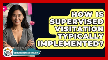 How Is Supervised Visitation Typically Implemented? - Better Family Relationships