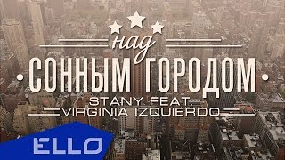 Stany feat. Virginia Izquierdo - Над сонным городом / ELLO UP^ /