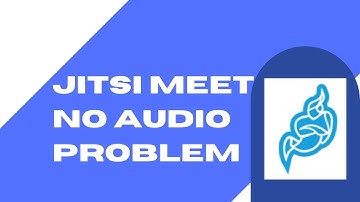 How To Fix Jitsi Meet No Audio Problem