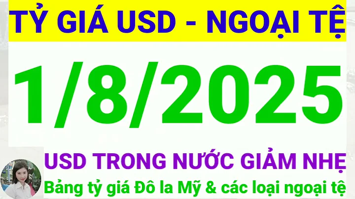 Tỷ giá USD - Ngoại tệ hôm nay ngày 1 tháng 8 năm 2025 || Tỷ giá Đô la Mỹ hôm nay ngày 1/8/2025