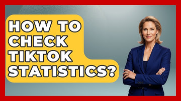 How To Check TikTok Statistics? - The Friendly Statistician