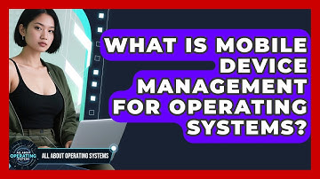 What Is Mobile Device Management For Operating Systems? - All About Operating Systems