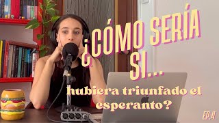 ¿CÓMO SERÍA SI… HUBIERA TRIUNFADO EL ESPERANTO? – EP.4