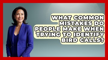 What Common Mistakes Do People Make When Trying to Identify Bird Calls? | Bird Watching Diaries