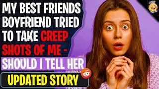 My Best Friends Boyfriend Tried To Take CREEP SHOTS Of Me - Should I Tell Her? | Reddit