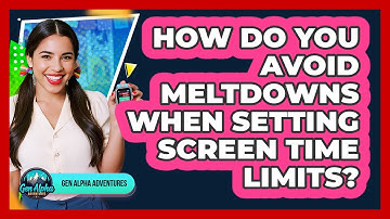 How Do You Avoid Meltdowns When Setting Screen Time Limits? - Gen Alpha Adventures