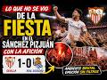 ¡LOCURA EN EL PIZJUÁN! LO QUE NO SE VIO DE LA FIESTA con la AFICIÓN SEVILLA 1 - REAL SOCIEDAD 0