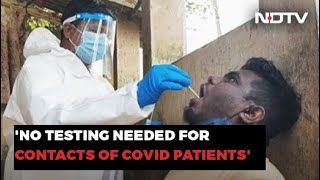 Contacts Of Covid Patients Don't Need To Be Tested Unless At Risk: Centre