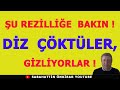 ŞU REZİLLİĞE BAKIN..DİZ ÇÖKTÜLER,GİZLİYORLAR...