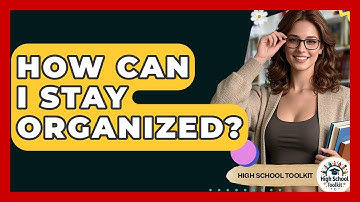 How Can I Stay Organized? - High School Toolkit
