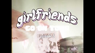 girlfriends- tour diaries (part 3)