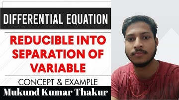 Differential Equation | Reducible Into Separation Of Variable -Concept & Example
