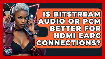Is Bitstream Audio Or PCM Better For HDMI eARC Connections? - Audio Gear Insider