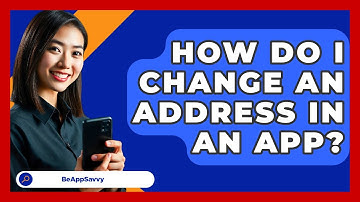 How Do I Change An Address In An App? - Be App Savvy