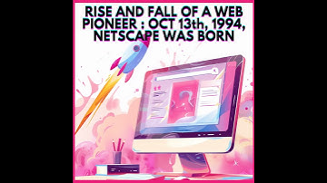 #14. RISE AND FALL OF A WEB PIONEER : OCT 13th, 1994, NETSCAPE WAS BORN