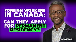 Foreign Workers in #Canada: Can They Apply for Permanent Residency?