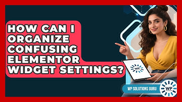 How Can I Organize Confusing Elementor Widget Settings? - WP Solutions Guru