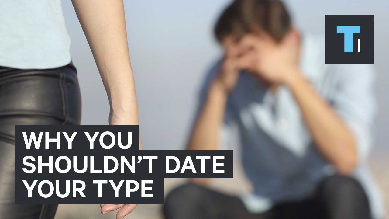 Why you shouldn't date your type YouTube