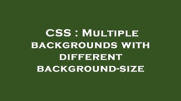 CSS : Multiple backgrounds with different background-size