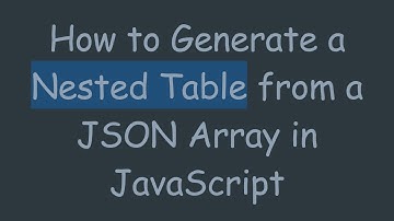 How to Generate a Nested Table from a JSON Array in JavaScript