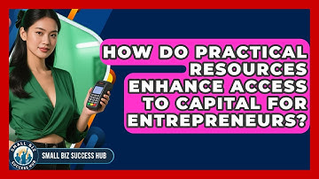 How Do Practical Resources Enhance Access to Capital for Entrepreneurs? | Small Biz Success Hub News