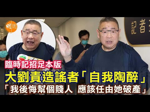 大劉記者會足本版 劉鑾雄責造謠者「自我陶醉」 大劉:「我後悔幫個賤人 應該任由她破產」