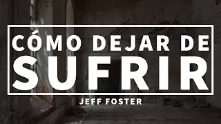Cómo Dejar de Sufrir  Jeff Foster