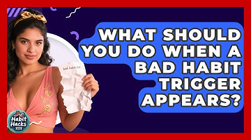 What Should You Do When A Bad Habit Trigger Appears? - Habit Hacks Hub
