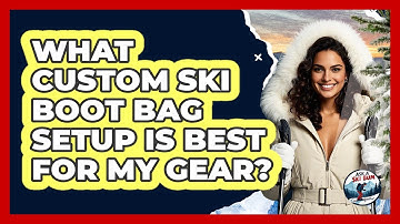 What Custom Ski Boot Bag Setup Is Best For My Gear? - Ask A Ski Bum