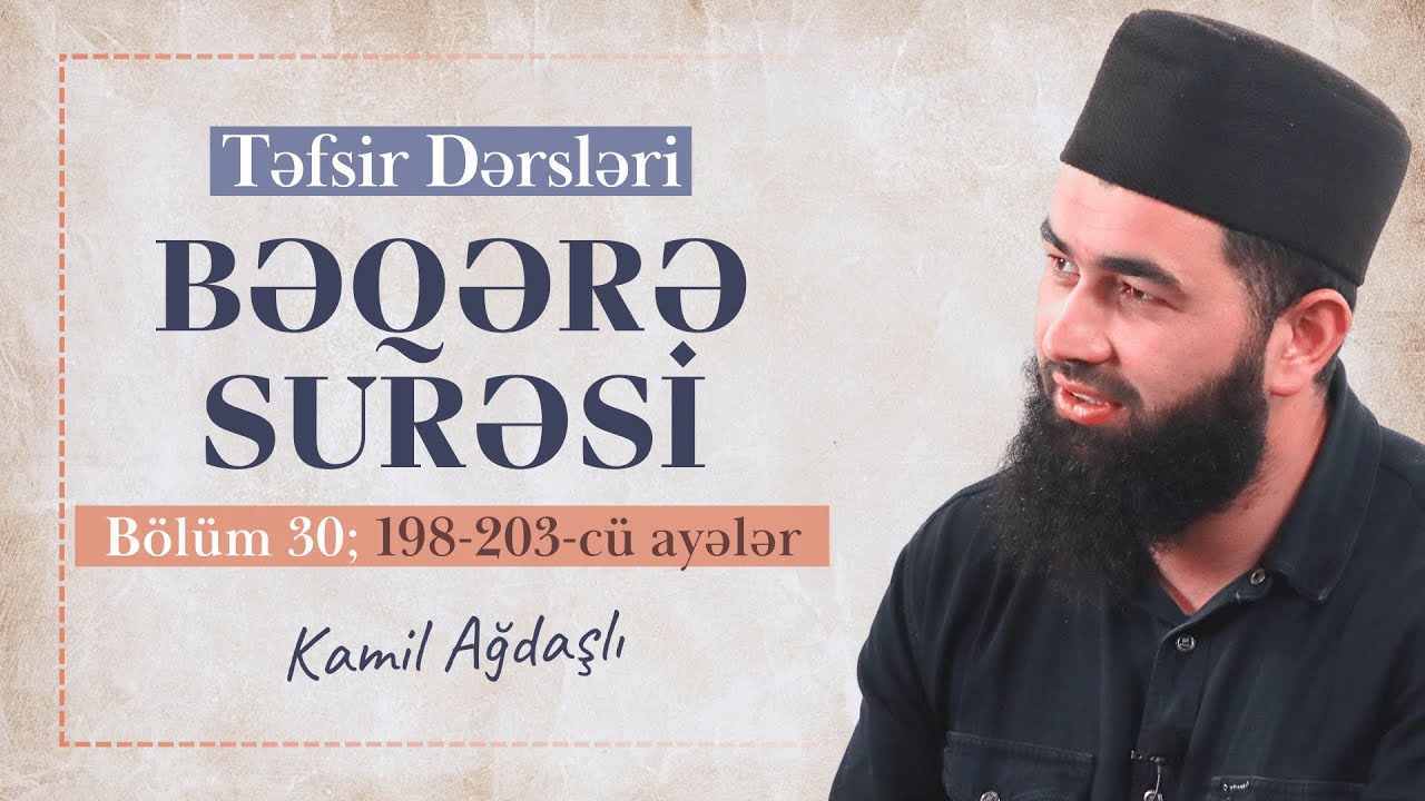 Təfsir Dərsləri | Bəqərə Surəsi (198 - 203) Bölüm 30 | Kamil Ağdaşlı