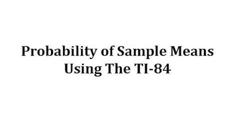 Determine Sample Mean Probabilities Using the TI-84