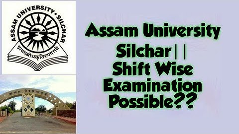 Assam University Silchar|| Phase wise examination possible?? My opinion.