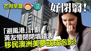 20220115A 好閉翳!「避風港」計劃黃友懵閉閉填錯表,移民澳洲美夢或成泡影!|芒向早晨