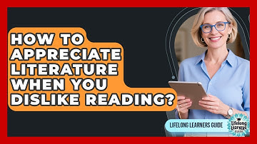 How To Appreciate Literature When You Dislike Reading? - Lifelong Learners Guide