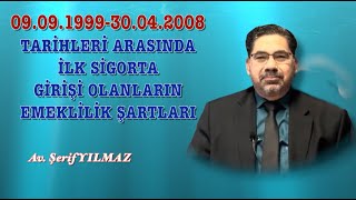 09.09.1999-30.04.2008 TARİHLERİ ARASINDA İLK SİGORTA GİRİŞİ OLANLARIN EMEKLİLİK ŞARTLARI