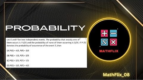 D9_Let E and F be two independent events. The probability that exactly one of them occurs is 11/25