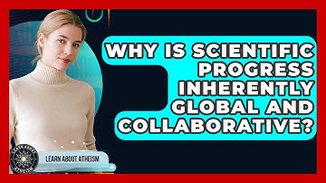 Why Is Scientific Progress Inherently Global And Collaborative? - Learn About Atheism
