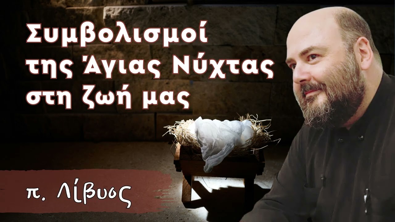 Συμβολισμοί της Άγιας Νύχτας στη ζωή μας - π. Λίβυος
