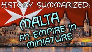 History Summarized: Malta - An Empire In Miniature