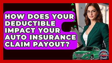 How Does Your Deductible Impact Your Auto Insurance Claim Payout? - Auto Coverage Explained