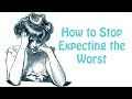 Catastrophizing (How to Stop Expecting the Worst) Depression and Anxiety Skill #7