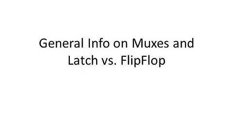 General Info on MUXes and Latch vs. FlipFlop