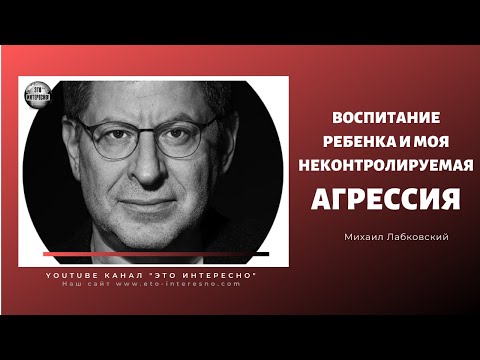 АГРЕССИЯ. ВОСПИТАНИЕ РЕБЕНКА И МОЯ НЕКОНТРОЛИРУЕМАЯ АГРЕССИЯ. Психолог Михаил Лабковский