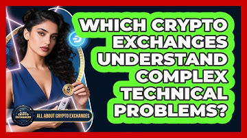 Which Crypto Exchanges Understand Complex Technical Problems? - All About Crypto Exchanges