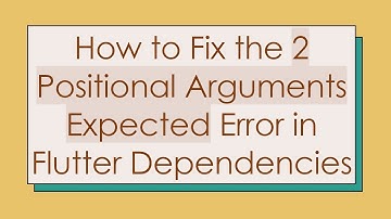 How to Fix the 2 Positional Arguments Expected Error in Flutter Dependencies