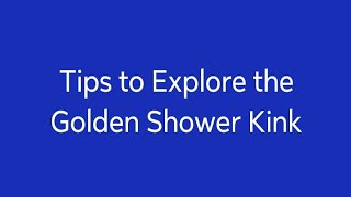 Tips to Explore the Golden Shower Kink