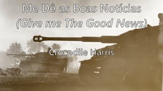 Give me The Good News (tradução/letra) - Crocodile Harris