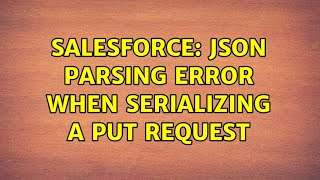 Salesforce: JSON Parsing error when serializing a PUT request (2 Solutions!!)