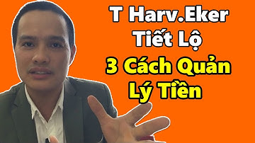 T Harv Eker Tiết Lộ 3 Cách Quản Lý Tiền Rất Dễ Thực Hiện