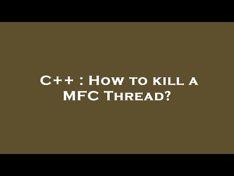 C++ : How to kill a MFC Thread?